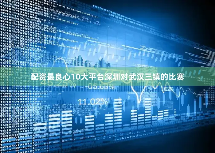 配资最良心10大平台深圳对武汉三镇的比赛