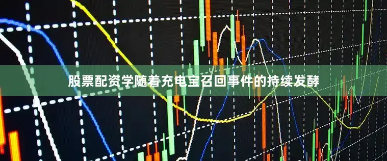 股票配资学随着充电宝召回事件的持续发酵