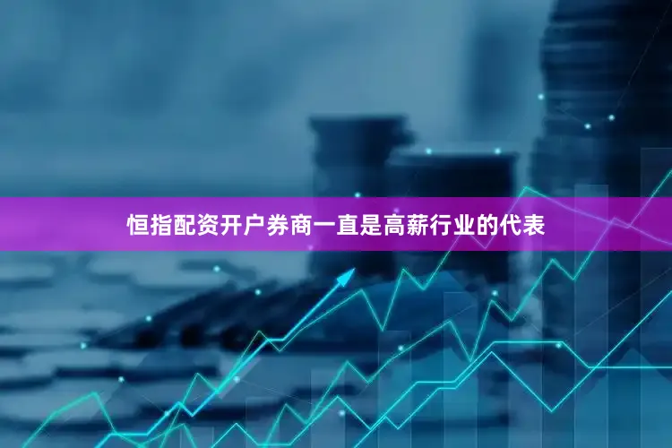 恒指配资开户券商一直是高薪行业的代表
