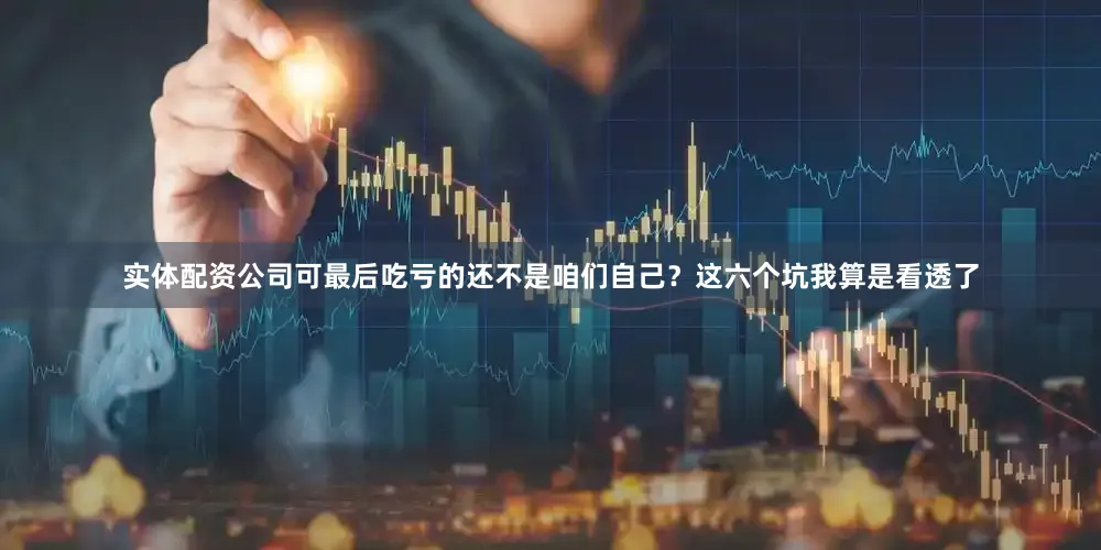 实体配资公司可最后吃亏的还不是咱们自己？这六个坑我算是看透了