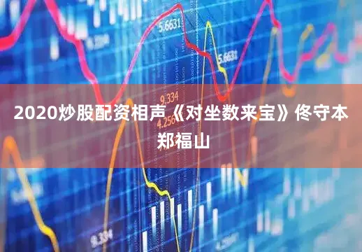2020炒股配资相声《对坐数来宝》佟守本 郑福山