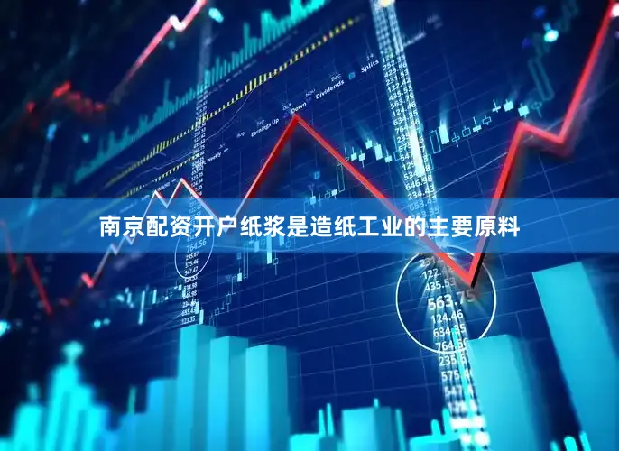南京配资开户纸浆是造纸工业的主要原料