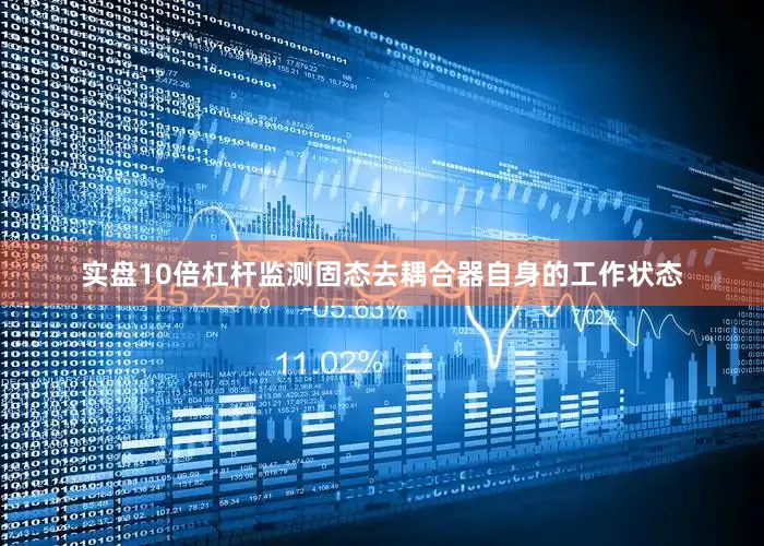 实盘10倍杠杆监测固态去耦合器自身的工作状态